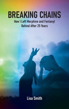 BREAKING CHAINS: How I left Morphine and Fentanyl Behind after 25 years