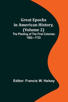 Paperback Great Epochs in American History, (Volume 2); The Planting of the First Colonies: 1562-1733 Book