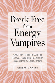 Paperback Break Free from Energy Vampires: An Evidence-Based Guide to Break Free from Toxic People and Create Healthy Relationships Book