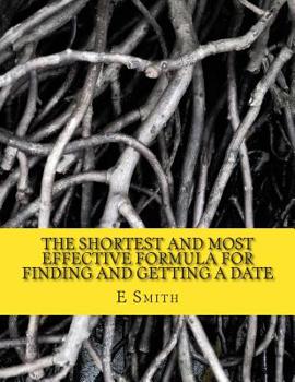 Paperback The Shortest And Most Effective Formula For Finding And Getting A Date: How A Nice Guy Can Become A Good Man Book