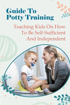 Paperback Guide To Potty Training: Teaching Kids On How To Be Self-Sufficient And Independent Book