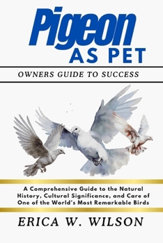 Paperback Pigeon as Pet: A Comprehensive Guide to the Natural History, Cultural Significance, and Care of One of the World's Most Remarkable Birds Book