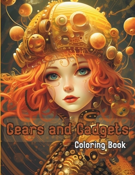 Gears and Gadgets: A Coloring Book Full of Steam Punk Cogwheels