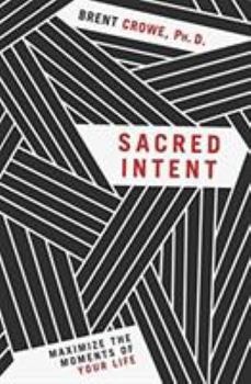 Paperback Sacred Intent: Maximize the Moments of Your Life Book