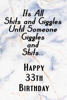 Paperback Its All Shits and Giggles and Until Someone Giggles and Shits Happy 33th Birthday: Bathroom Humor 33th Birthday gag Gift / Journal / Notebook / Diary Book