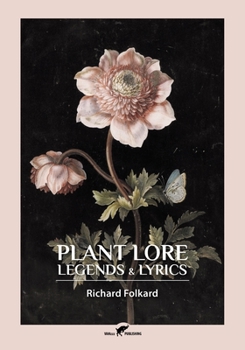 Plant Lore, Legends, and Lyrics: Embracing the Myths, Traditions, Superstitions, and Folk-Lore of the Plant Kingdom