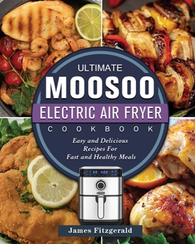 Paperback The Ultimate MOOSOO Electric Airfryer Cookbook: Easy and Delicious Recipes For Fast and Healthy Meals Book