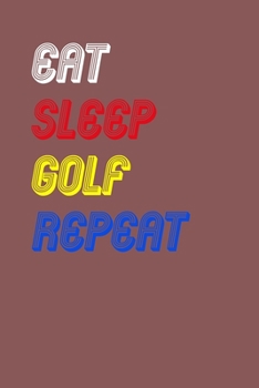 Eat Sleep golf  Repeat Notebook Fan Sport Gift: Lined Notebook / Journal Gift, 120 Pages, 6x9, Soft Cover, Matte Finish