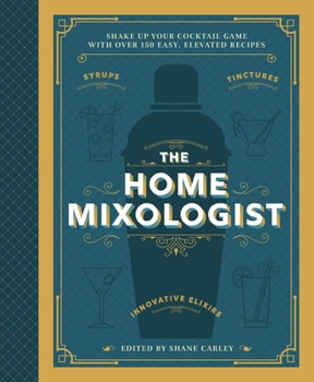 Hardcover The Home Mixologist: Shake Up Your Cocktail Game with 150 Recipes Book