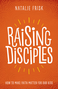 Paperback Raising Disciples: How to Make Faith Matter for Our Kids Book