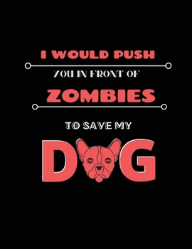 I would push you in front of zombies to save my dog: Dog Blank Lined Journal Notebook for Dog Lover | 8.5x11 in Cover Journal >Notebook for Dog Love ... Christmas & Birthday Gift Idea for Dog Fan