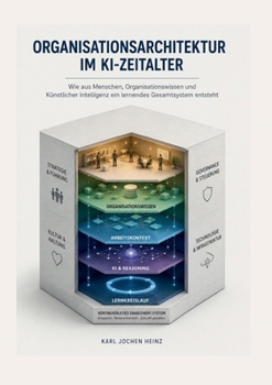 Organisationsarchitektur im KI-Zeitalter: Wie Menschen, Organisationen und Künstliche Intelligenz zu einem lernenden Gesamtsystem werden (German Edition)
