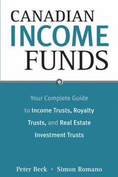 Paperback Canadian Income Funds: Your Complete Guide to Income Trusts, Royalty Trusts and Real Estate Investment Trusts Book