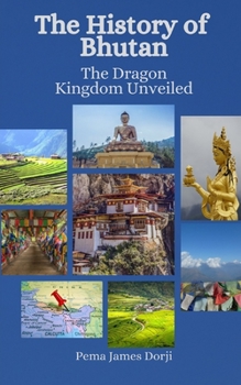 Paperback The History of Bhutan: The Dragon Kingdom Unveiled Book