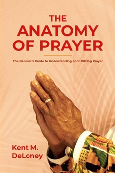 Paperback The Anatomy of Prayer: The Believer's Guide to Understanding and Utilizing Prayer Book