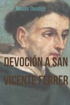 Devoción a San Vicente Ferrer: Historia de Vida, Fe y Meditaciones del Santo Patrón de los Predicadores