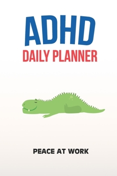 ADHD Daily Planner - Peace At Work: Write Your Goals And Tasks To Master Every Day - Planning With ADHD