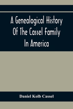 Paperback A Genealogical History Of The Cassel Family In America; Being The Descendants Of Julius Kassel Or Yelles Cassel, Of Kriesheim, Baden, Germany: Contain Book