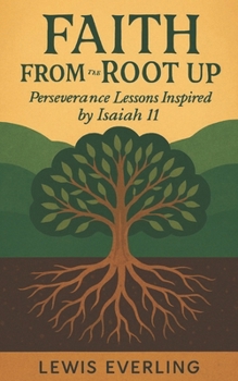Paperback Faith From The Root Up: Perseverance Lessons From Isaiah 11 Book