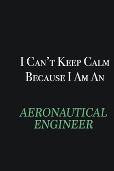 Paperback I cant Keep Calm because I am an aeronautical engineer: Writing careers journals and notebook. A way towards enhancement Book