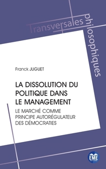 La dissolution du politique dans le management: Le marché comme principe autorégulateur des démocraties (Transversales Philosophiques) (French Edition)