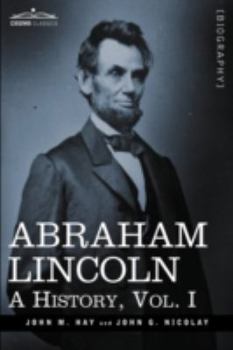 Hardcover Abraham Lincoln: A History, Vol.I (in 10 Volumes) Book