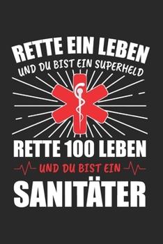 Rette Ein Leben Und Du Bist Ein Superheld Rette 100 Leben Und Du Bist Ein Sanitäter: Sanitäter & Rettungsdienst Notizbuch 6'x9' Liniert Geschenk für Rettungssanitäter & Rettungshelfer (German Edition)