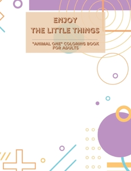 Paperback Enjoy the Little Things: "ANIMAL ONE" Coloring Book for Adults, Large Print, Ability to Relax, Brain Experiences Relief, Lower Stress Level, Ne Book