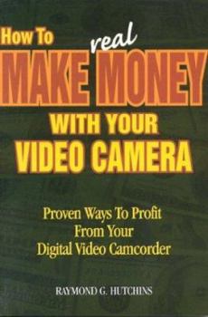 Paperback How to Make Real Money with Your Video Camera: Proven Ways to Profit from Your Digital Video Camcorder Book