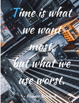 Time is what we want most, but what we use worst. Planner Notebook: Weekly And Monthly Planner, Organizer, Journal with Space for Notes. Perfect for ... Or Planner for Family 53 Weeks, 8,5x11