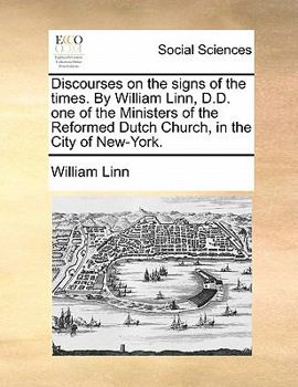 Paperback Discourses on the Signs of the Times. by William Linn, D.D. One of the Ministers of the Reformed Dutch Church, in the City of New-York. Book