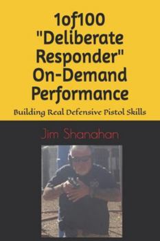 1of100 "Deliberate Responder" On-Demand Performance: Building Real Defensive Pistol Skills