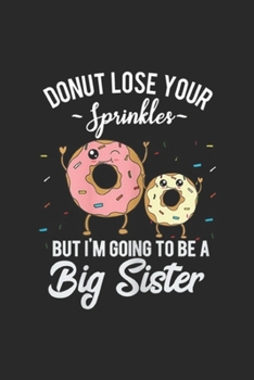 Paperback donut lose your sprinkles but I'm Going to Be a Big Sister: I'm Going to Be a Big Sister Funny Donut Journal/Notebook Blank Lined Ruled 6x9 100 Pages Book