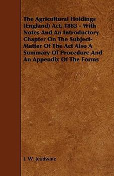 Paperback The Agricultural Holdings (England) ACT, 1883 - With Notes and an Introductory Chapter on the Subject-Matter of the ACT Also a Summary of Procedure an Book