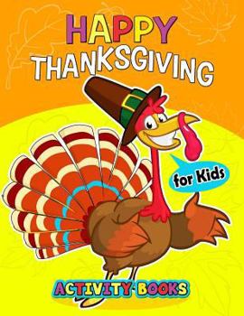 Paperback Happy Thanksgiving Activity books for kids: Activity book for boy, girls, kids Ages 2-4,3-5,4-8 Game Mazes, Coloring, Crosswords, Dot to Dot, Matching Book