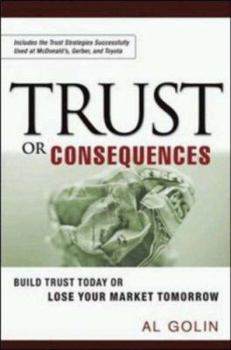 Hardcover Trust or Consequences: Build Trust Today or Lose Your Market Tomorrow Book