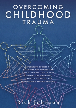 Paperback Overcoming Childhood Trauma: A workbook to help you recognize and process the trauma in your life so that fantasies are identified, reality is acce Book