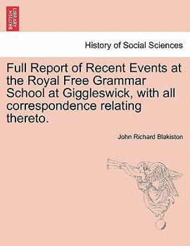 Paperback Full Report of Recent Events at the Royal Free Grammar School at Giggleswick, with All Correspondence Relating Thereto. Book