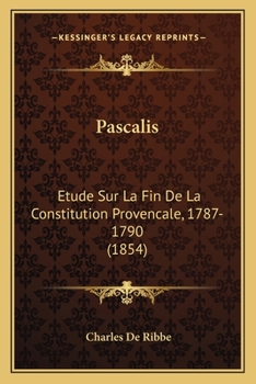 Paperback Pascalis: Etude Sur La Fin De La Constitution Provencale, 1787-1790 (1854) [French] Book