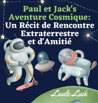 Hardcover Paul et Jack's Aventure Cosmique: Un Récit de Rencontre Extraterrestre et d'Amitié [French] Book