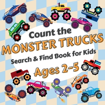 Count the Monster Trucks: Search & Find Book for Kids Ages 2-5. Learn to Count with Colorful Modified Vehicles Activity Book