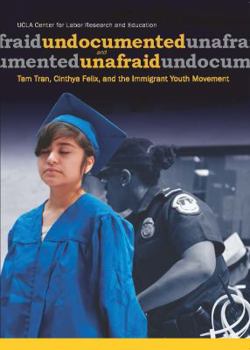 Undocumented and Unafraid Tam Tran, Cinthya Felix, and the Immigrant Youth Movement