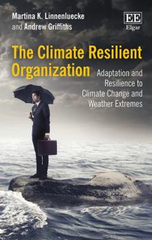 Paperback The Climate Resilient Organization: Adaptation and Resilience to Climate Change and Weather Extremes Book