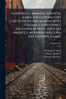 La divina commedia; ridotta a miglior lezione con l'aiuto di ottimi manoscritti italiani e forestieri e soccorsa di note edite ed inedite e moderne ... Giuseppe Campi Volume 04