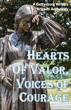 Hearts of Valor, Voices of Courage: A Gettysburg Writers Brigade Anthology