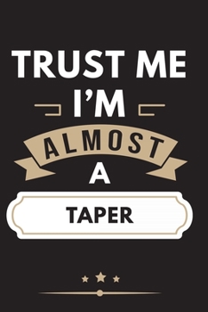 Trust Me I'm Almost A Taper Notebook / Journal 6x9 Ruled Lined 120 Pages School Degree Student Graduation university: for Taper daybook log workbook ... pad blotter birthday gift business office