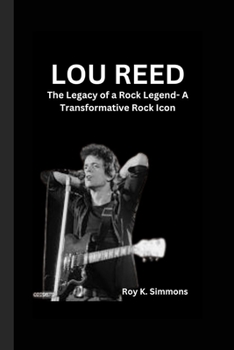 Paperback Lou Reed: The Legacy of a Rock Legend- A Transformative Rock Icon Book