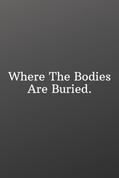 Where The Bodies Are Buried.: Funny Notebooks for the Office-Shopping List - Daily or Weekly for Work, School, and Personal Shopping Organization - 6x9 120 pages
