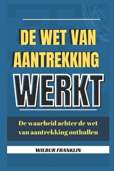 de Wet Van Aantrekkingskracht Werkt: de Waarheid Achter de Wet Van Aantrekkelijkheid Ontkennen
