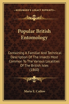 Paperback Popular British Entomology: Containing A Familiar And Technical Description Of The Insects Most Common To The Various Localities Of The British Is Book